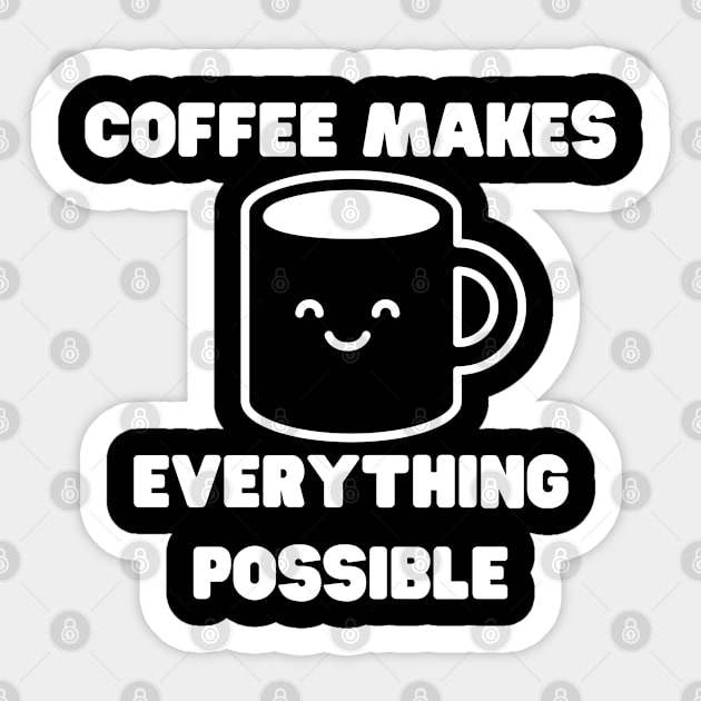 Coffee Makes Everything Possible. Funny Coffee Lover Gift Sticker by That Cheeky Tee